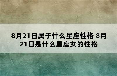 8月21日属于什么星座性格 8月21日是什么星座女的性格